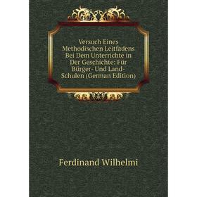 

Книга Versuch Eines Methodischen Leitfadens Bei Dem Unterrichte in Der Geschichte: Für Bürger- Und Land-Schulen