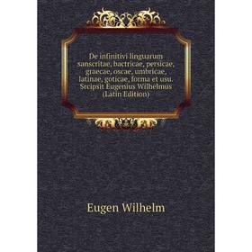 

Книга De infinitivi linguarum sanscritae, bactricae, persicae, graecae, oscae, umbricae, latinae, goticae, forma et usu. Srcipsit Eugenius Wilhelmus (