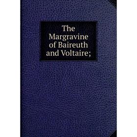 

Книга The Margravine of Baireuth and Voltaire