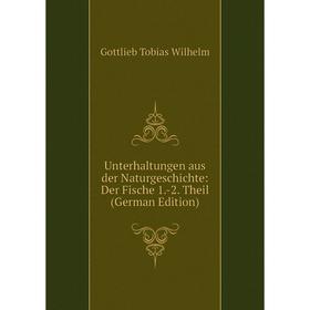 

Книга Unterhaltungen aus der Naturgeschichte: Der Fische 1.-2. Theil (German Edition)
