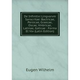 

Книга De Infinitivi Lingvarvm Sanscritae: Bactricae, Persicae, Graecae, Oscae, Vmbricae, Latinae, Goticae