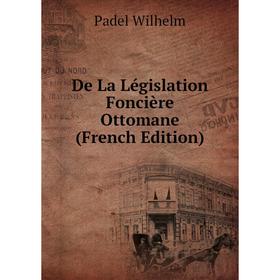 

Книга De La Législation Foncière Ottomane (French Edition)