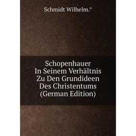

Книга Schopenhauer In Seinem Verhältnis Zu Den Grundideen Des Christentums (German Edition)