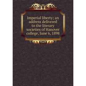 

Книга Imperial liberty; an address delivered to the literary societies of Hanover college, June 6, 1898