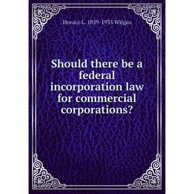 

Книга Should there be a federal incorporation law for commercial corporations