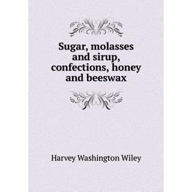 

Книга Sugar, molasses and sirup, confections, honey and beeswax