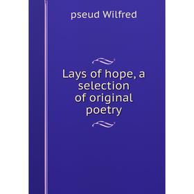 

Книга Lays of hope, a selection of original poetry