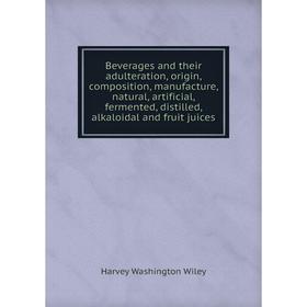 

Книга Beverages and their adulteration, origin, composition, manufacture, natural, artificial, fermented, distilled, alkaloidal and fruit juices