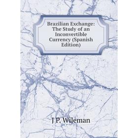 

Книга Brazilian Exchange: The Study of an Inconvertible Currency (Spanish Edition)