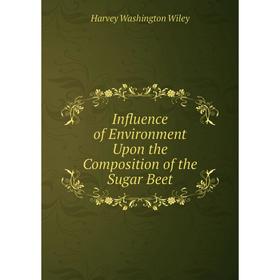 

Книга Influence of Environment Upon the Composition of the Sugar Beet