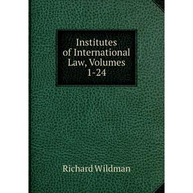 

Книга Institutes of International Law, Volumes 1-24