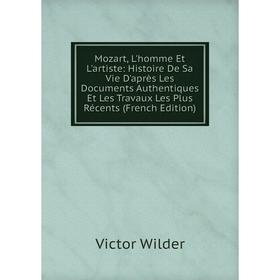 

Книга Mozart, L'homme Et L'artiste: Histoire De Sa Vie D'après Les Documents Authentiques Et Les Travaux Les Plus Récents