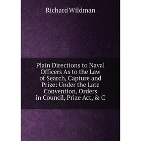 

Книга Plain Directions to Naval Officers As to the Law of Search, Capture and Prize: Under the Late Convention, Orders in Council, Prize Act