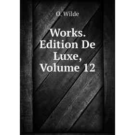 

Книга Works. Edition De Luxe, Volume 12