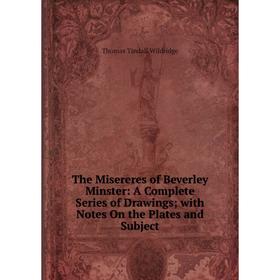

Книга The Misereres of Beverley Minster: A Complete Series of Drawings; with Notes On the Plates and Subject