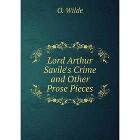 

Книга Lord Arthur Savile's Crime and Other Prose Pieces