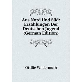 

Книга Aus Nord Und Süd: Erzählungen Der Deutschen Jugend (German Edition)