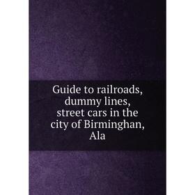 

Книга Guide to railroads, dummy lines, street cars in the city of Birminghan, Ala