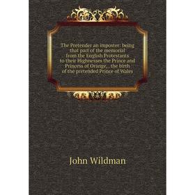 

Книга The Pretender an imposter: being that part of the memorial from the English Protestants to their Highnesses the Prince and Princess of Orange,.