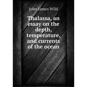 

Книга Thalassa, an essay on the depth, temperature, and currents of the ocean