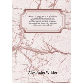 

Книга History of medicine. A brief outline of medical history and sects of physicians, from the earliest historic period