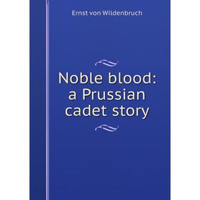 

Книга Noble blood: a Prussian cadet story