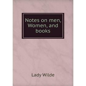 

Книга Notes on men, Women, and books