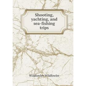 

Книга Shooting, yachting, and sea-fishing trips