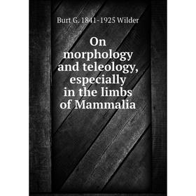 

Книга On morphology and teleology, especially in the limbs of Mammalia