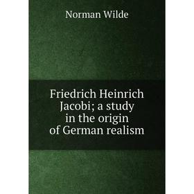 

Книга Friedrich Heinrich Jacobi; a study in the origin of German realism