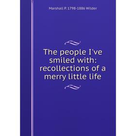 

Книга The people I've smiled with: recollections of a merry little life