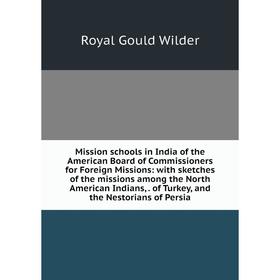 

Книга Mission schools in India of the American Board of Commissioners for Foreign Missions: with sketches of the missions among the North American Ind