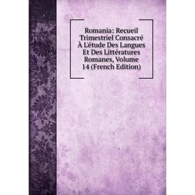 

Книга Romania: Recueil Trimestriel Consacré À L'étude Des Langues Et Des Littératures Romanes