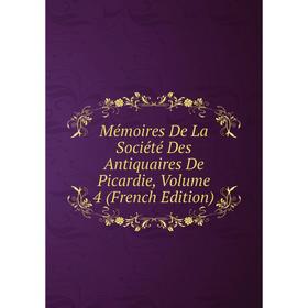 

Книга Mémoires De La Société Des Antiquaires de Picardie, Volume 4