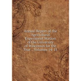 

Книга Annual Report of the Agricultural Experiment Station of the University of Wisconsin for the Year