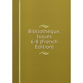 

Книга Bibliothèque, Issues 6-8 (French Edition)