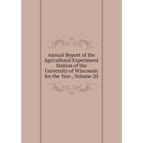 

Книга Annual Report of the Agricultural Experiment Station of the University of Wisconsin