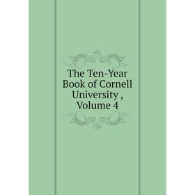 

Книга The Ten-Year Book of Cornell University, Volume 4