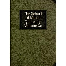 

Книга The School of Mines Quarterly, Volume 26