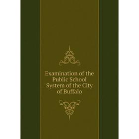 

Книга Examination of the Public School System of the City of Buffalo