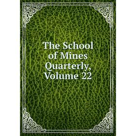 

Книга The School of Mines Quarterly, Volume 22
