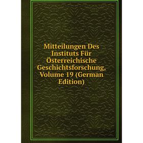 

Книга Mitteilungen Des Instituts Für Österreichische Geschichtsforschung, Volume 19