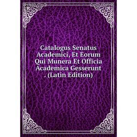 

Книга Catalogus Senatus Academici, Et Eorum Qui Munera Et Officia Academica Gesserunt. (Latin Edition)