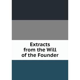 

Книга Extracts from the Will of the Founder