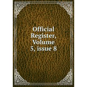 

Книга Official Register, Volume 5, issue 8