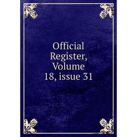 

Книга Official Register, Volume 18, issue 31