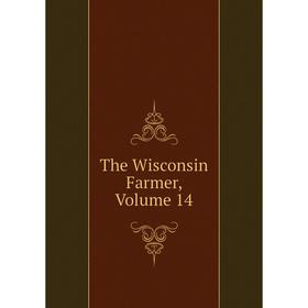 

Книга The Wisconsin Farmer, Volume 14