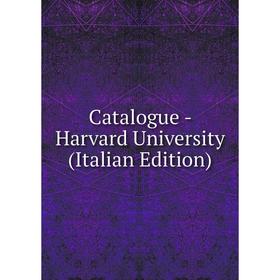 

Книга Catalogue - Harvard University (Italian Edition)