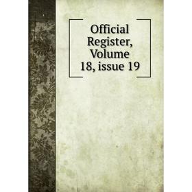 

Книга Official Register, Volume 18, issue 19