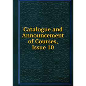

Книга Catalogue and Announcement of Courses, Issue 10